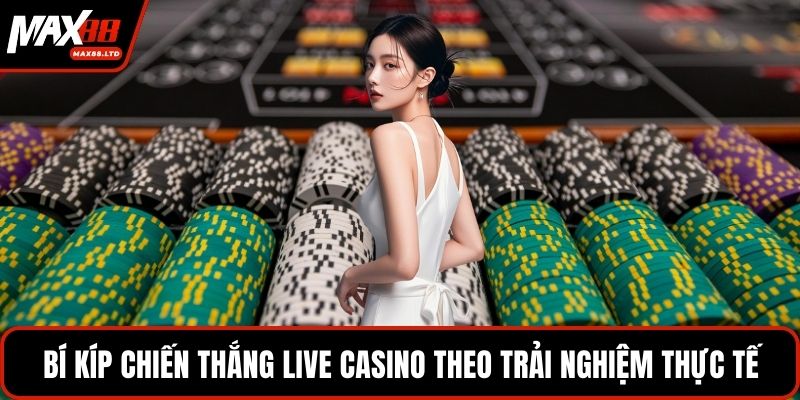Bí kíp chiến thắng live casino theo trải nghiệm thực tế