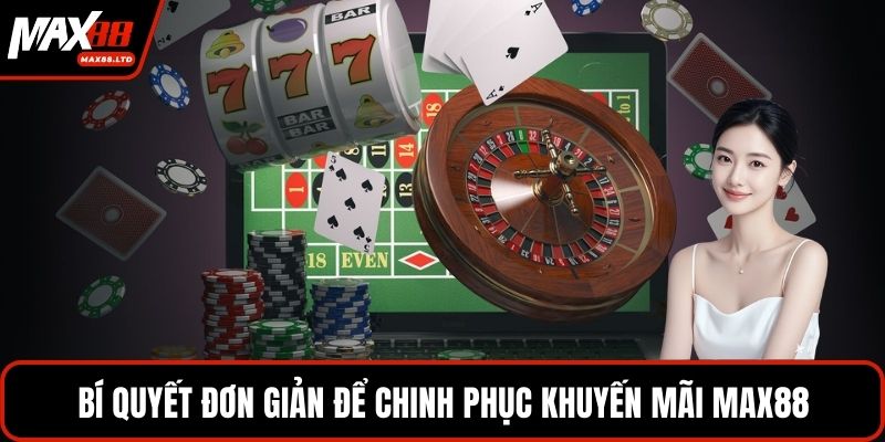 Bí quyết đơn giản để chinh phục khuyến mãi MAX88