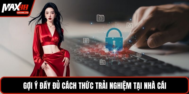 Gợi ý đầy đủ cách thức trải nghiệm tại nhà cái