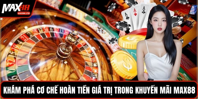 Khám phá cơ chế hoàn tiền giá trị trong khuyến mãi MAX88
