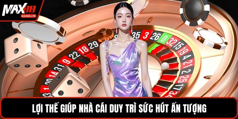 Lợi thế giúp nhà cái duy trì sức hút ấn tượng