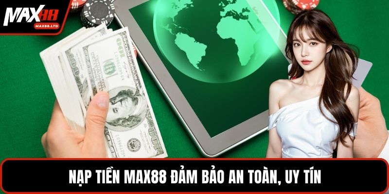 Nạp tiền MAX88 đảm bảo an toàn, uy tín