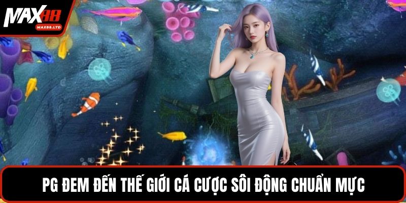 PG đem đến thế giới cá cược sôi động chuẩn mực