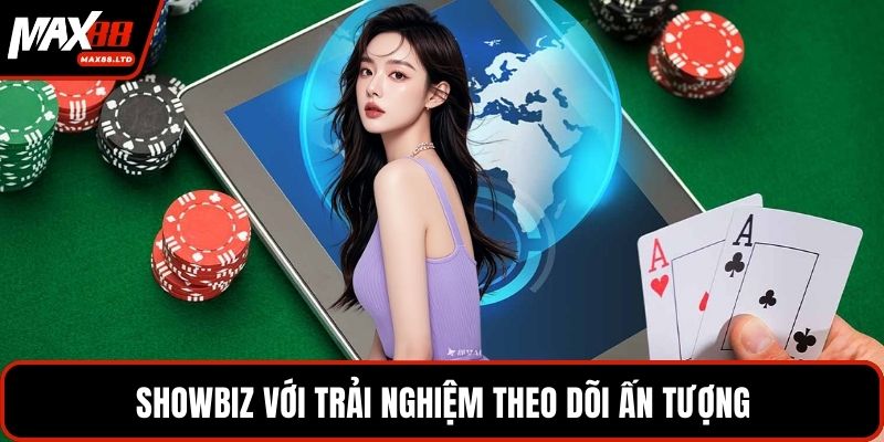 Showbiz với trải nghiệm theo dõi ấn tượng