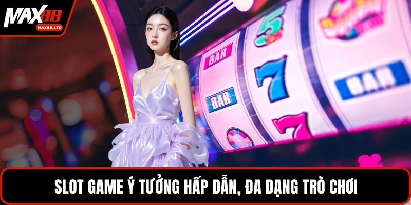 Slot game ý tưởng hấp dẫn, đa dạng trò chơi