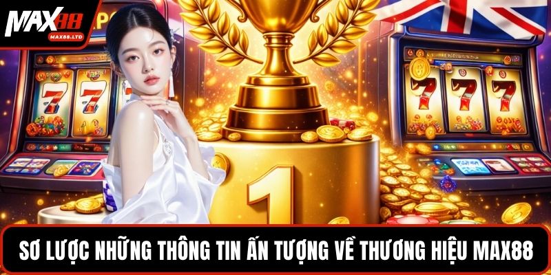 Sơ lược những thông tin ấn tượng về thương hiệu MAX88