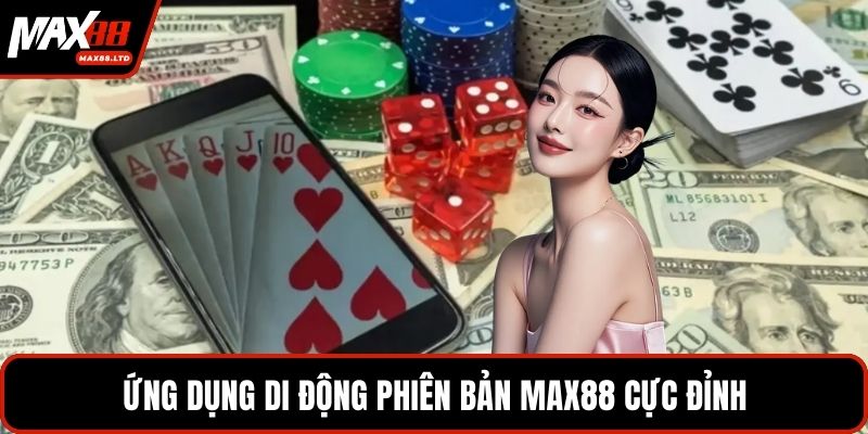 Ứng dụng di động phiên bản MAX88 cực đỉnh